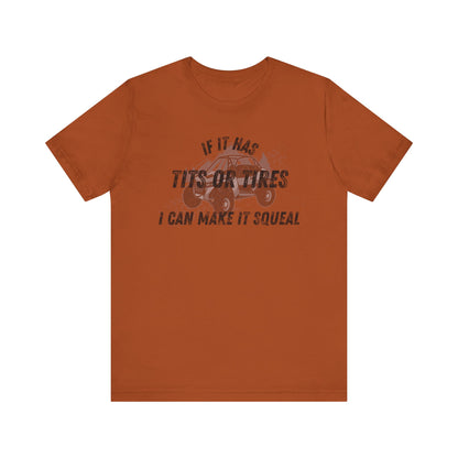 Humorous Unisex T-Shirt - "If It Has Tits or Tires, I Can Make It Squeal"