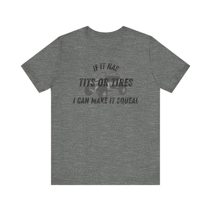 Humorous Unisex T-Shirt - "If It Has Tits or Tires, I Can Make It Squeal"