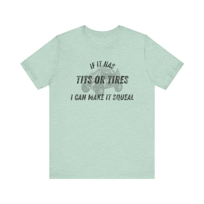 Humorous Unisex T-Shirt - "If It Has Tits or Tires, I Can Make It Squeal"