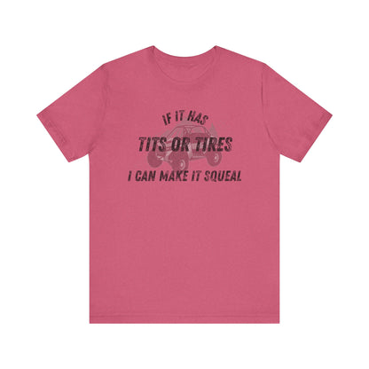 Humorous Unisex T-Shirt - "If It Has Tits or Tires, I Can Make It Squeal"