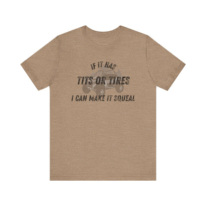 Humorous Unisex T-Shirt - "If It Has Tits or Tires, I Can Make It Squeal"