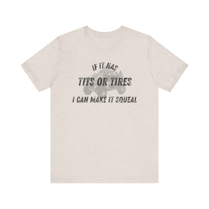 Humorous Unisex T-Shirt - "If It Has Tits or Tires, I Can Make It Squeal"