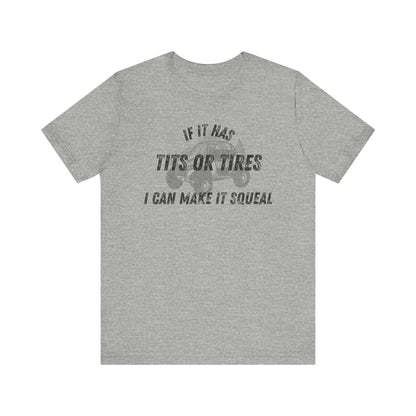 Humorous Unisex T-Shirt - "If It Has Tits or Tires, I Can Make It Squeal"