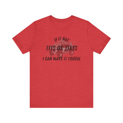 Humorous Unisex T-Shirt - "If It Has Tits or Tires, I Can Make It Squeal"